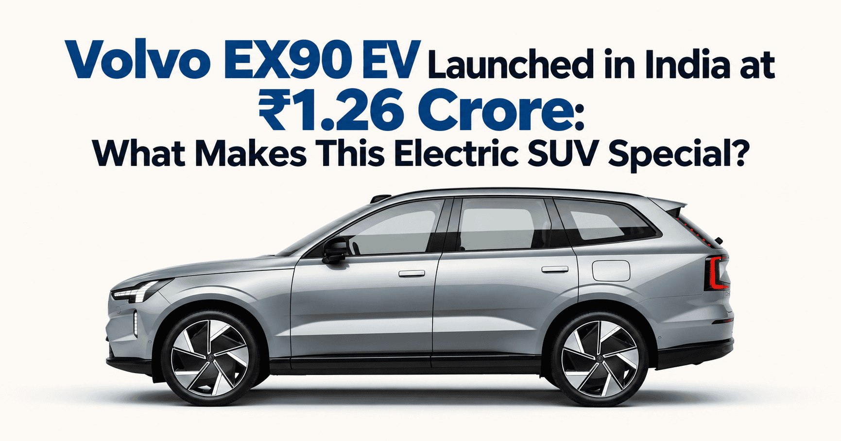 Volvo EX90 EV Launched in India at ₹1.26 Crore: What Makes This Electric SUV Special?